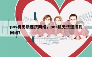 pos机无法连接网络，pos机无法连接到网络？