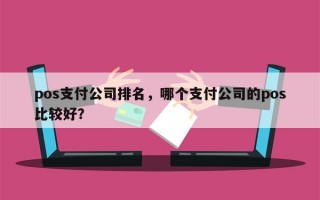 pos支付公司排名，哪个支付公司的pos比较好？