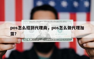 pos怎么招到代理商，pos怎么做代理加盟？