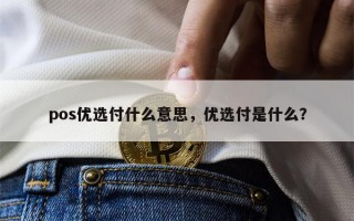 pos优选付什么意思，优选付是什么？