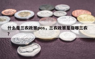 什么是三农政策pos，三农政策是指哪三农？