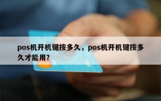 pos机开机键按多久，pos机开机键按多久才能用？