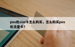 pos机sim卡怎么购买，怎么购买pos机流量卡？