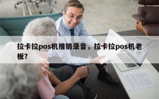 拉卡拉pos机推销录音，拉卡拉pos机老板？