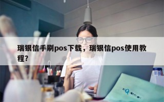 瑞银信手刷pos下载，瑞银信pos使用教程？