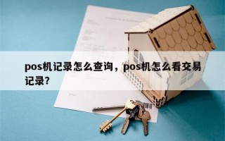 pos机记录怎么查询，pos机怎么看交易记录？