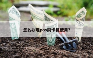 怎么办理pos刷卡机使用？