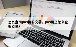 怎么查询pos机的交易，pos机上怎么查询交易？