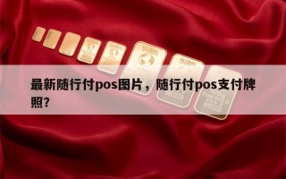 最新随行付pos图片，随行付pos支付牌照？