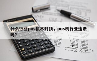 什么行业pos机不封顶，pos机行业违法吗？