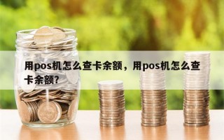 用pos机怎么查卡余额，用pos机怎么查卡余额？