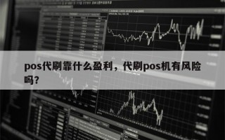 pos代刷靠什么盈利，代刷pos机有风险吗？