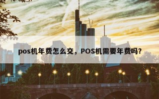 pos机年费怎么交，POS机需要年费吗？