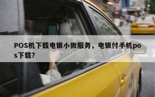 POS机下载电银小微服务，电银付手机pos下载？