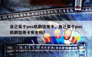 自己买个pos机刷信用卡，自己买个pos机刷信用卡安全吗？