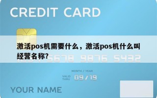 激活pos机需要什么，激活pos机什么叫经营名称？