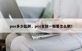 pos多少起刷，pos金额一般要怎么刷？