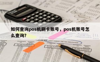 如何查询pos机刷卡账号，pos机账号怎么查询？