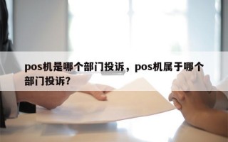 pos机是哪个部门投诉，pos机属于哪个部门投诉？