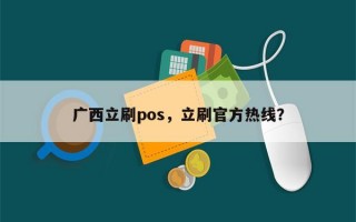 广西立刷pos，立刷官方热线？