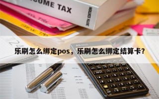 乐刷怎么绑定pos，乐刷怎么绑定结算卡？