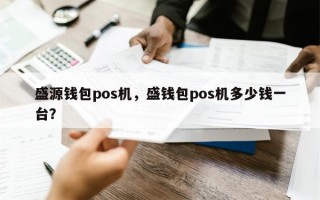 盛源钱包pos机，盛钱包pos机多少钱一台？