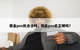 银盒pos机合法吗，钱盒pos机正规吗？