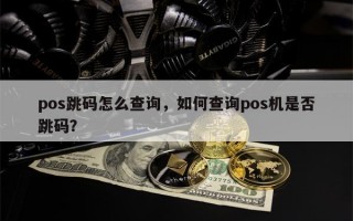 pos跳码怎么查询，如何查询pos机是否跳码？