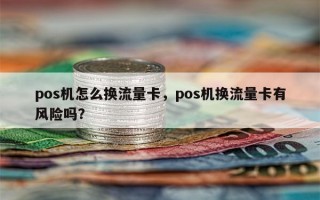 pos机怎么换流量卡，pos机换流量卡有风险吗？