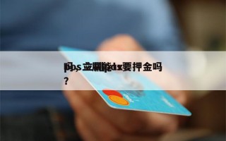 pos立刷能tx
吗，立刷pos要押金吗？