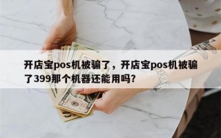 开店宝pos机被骗了，开店宝pos机被骗了399那个机器还能用吗？