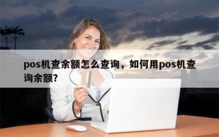 pos机查余额怎么查询，如何用pos机查询余额？