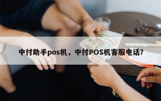 中付助手pos机，中付POS机客服电话？