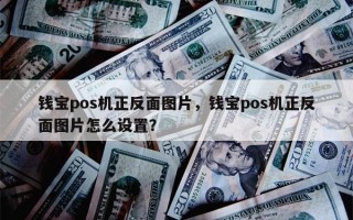 钱宝pos机正反面图片，钱宝pos机正反面图片怎么设置？